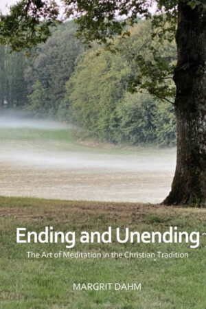Ending and Unending: The Art of Meditation in the Christian Tradition