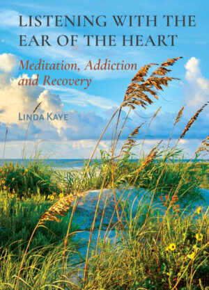 Listening with the Ear of the Heart: Meditation, Addiction and Recovery